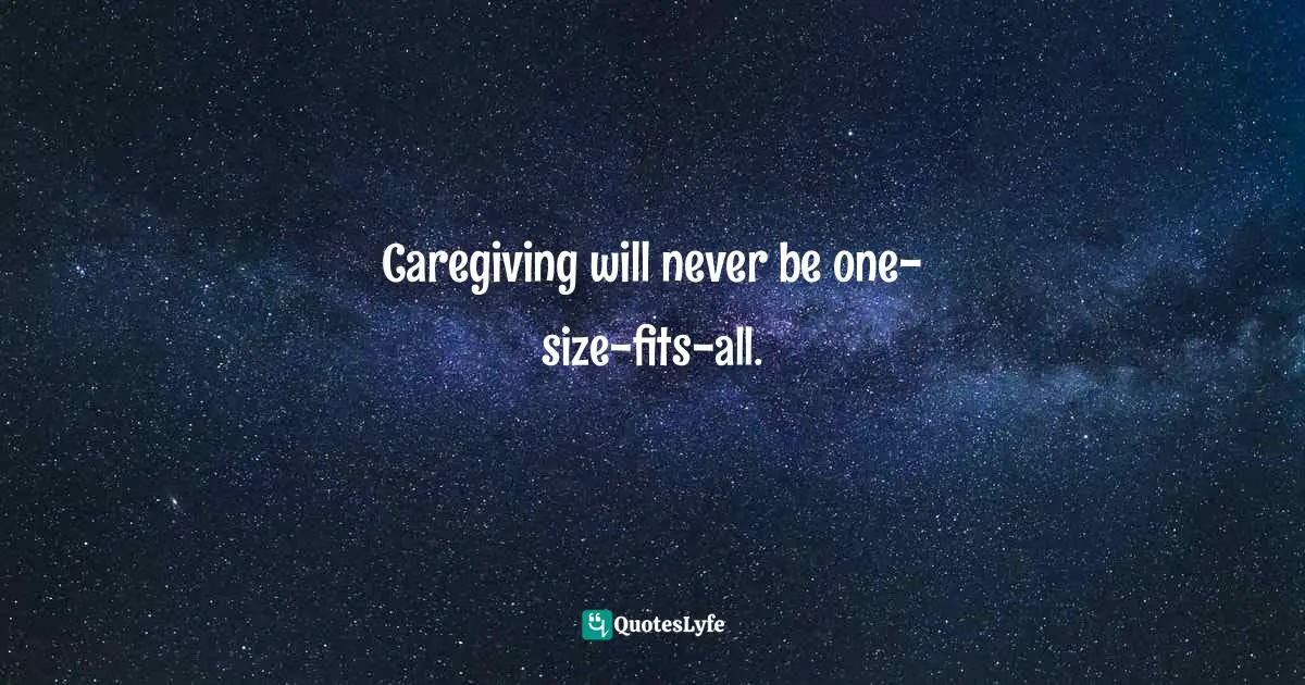 Caregiving will never be one-size-fits-all.