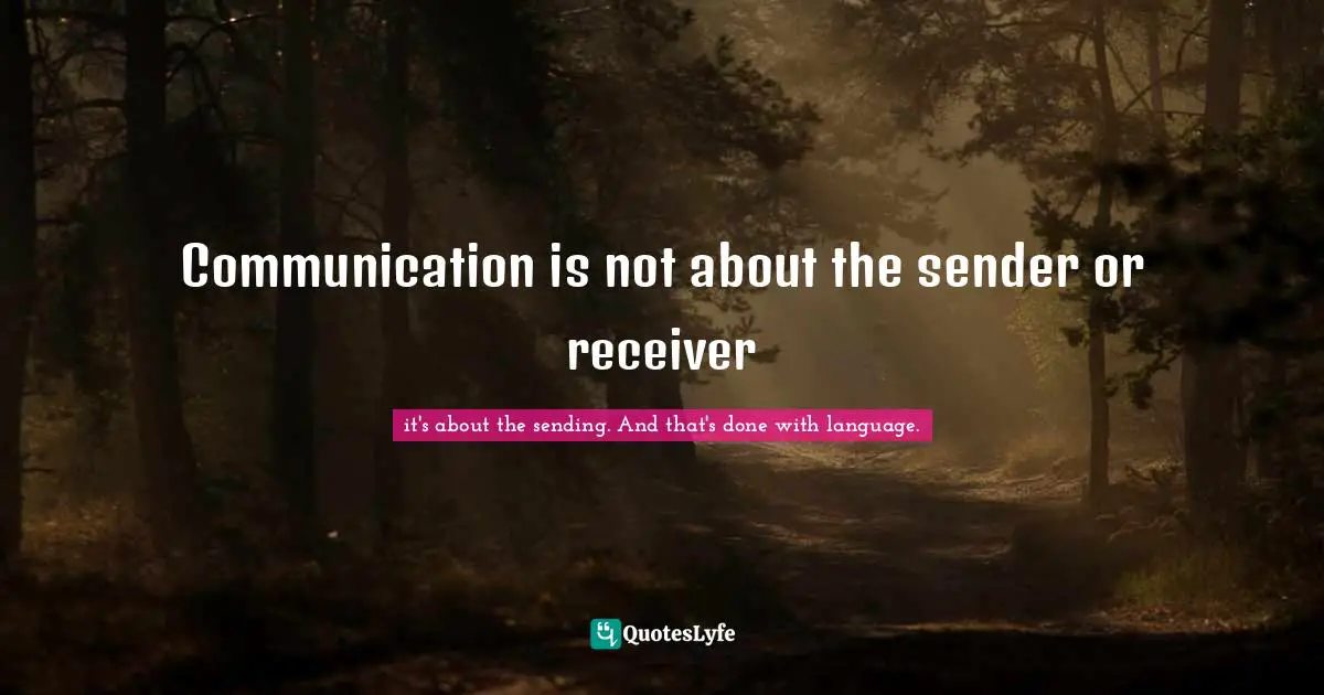 Communication is not about the sender or receiver