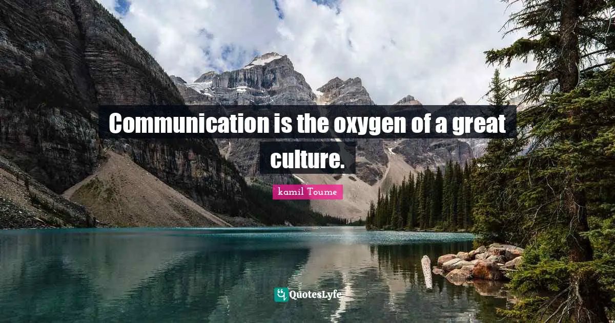 Communication is the oxygen of a great culture.