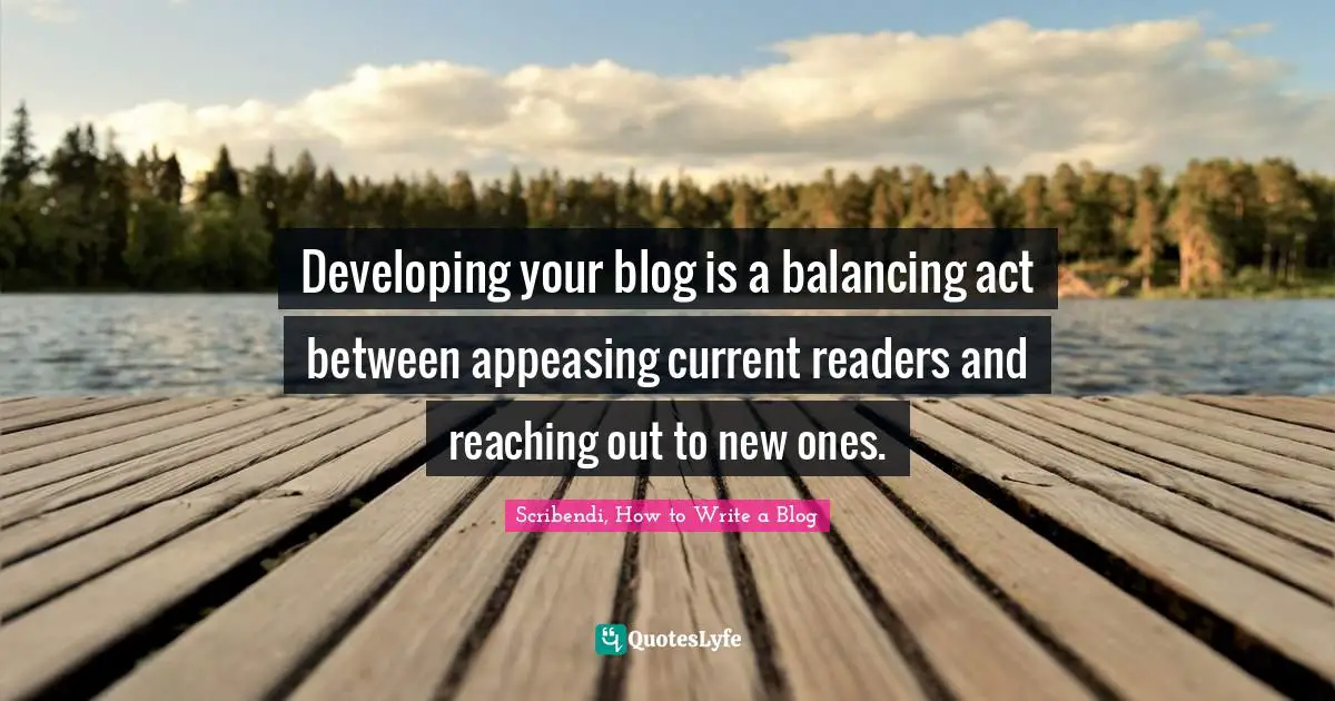 Developing your blog is a balancing act between appeasing current readers and reaching out to new ones.