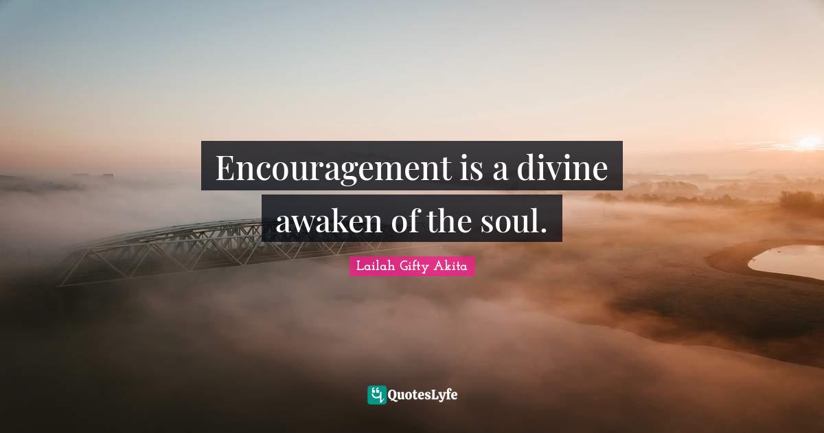 Encouragement And Attitude Quotes: "Encouragement is a divine awaken of the soul."