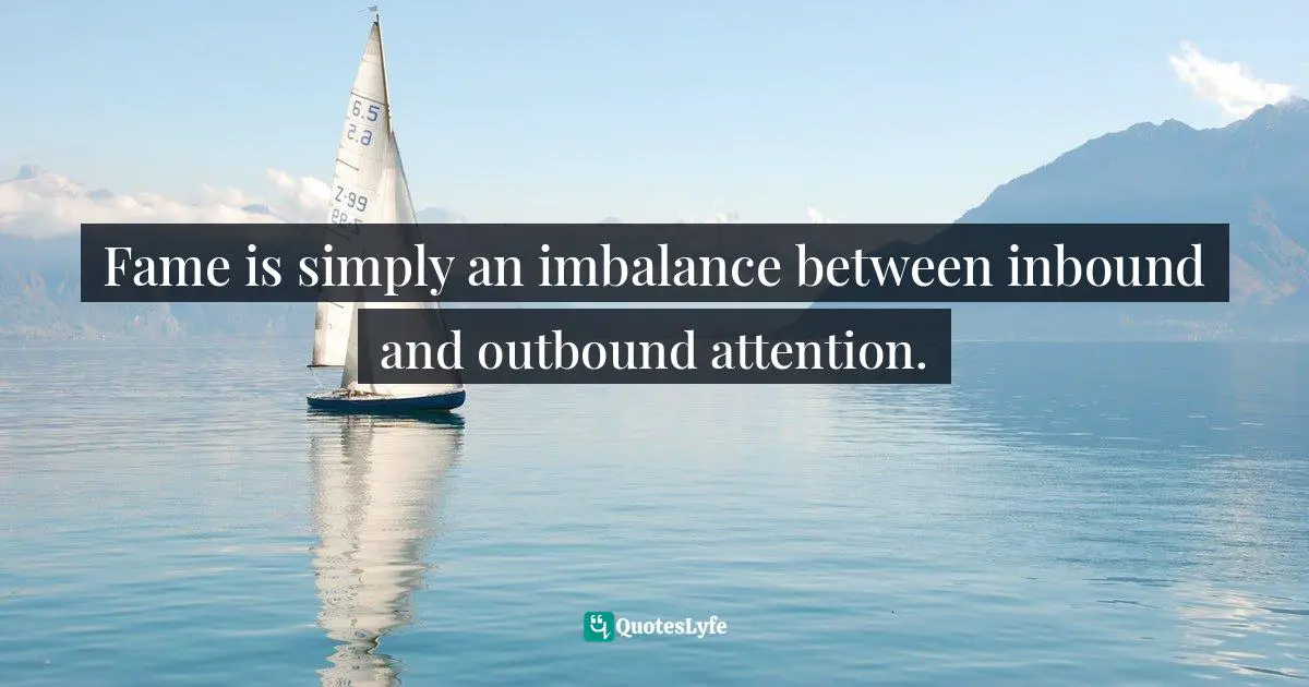 Clay Shirky Quotes: "Fame is simply an imbalance between inbound and outbound attention."