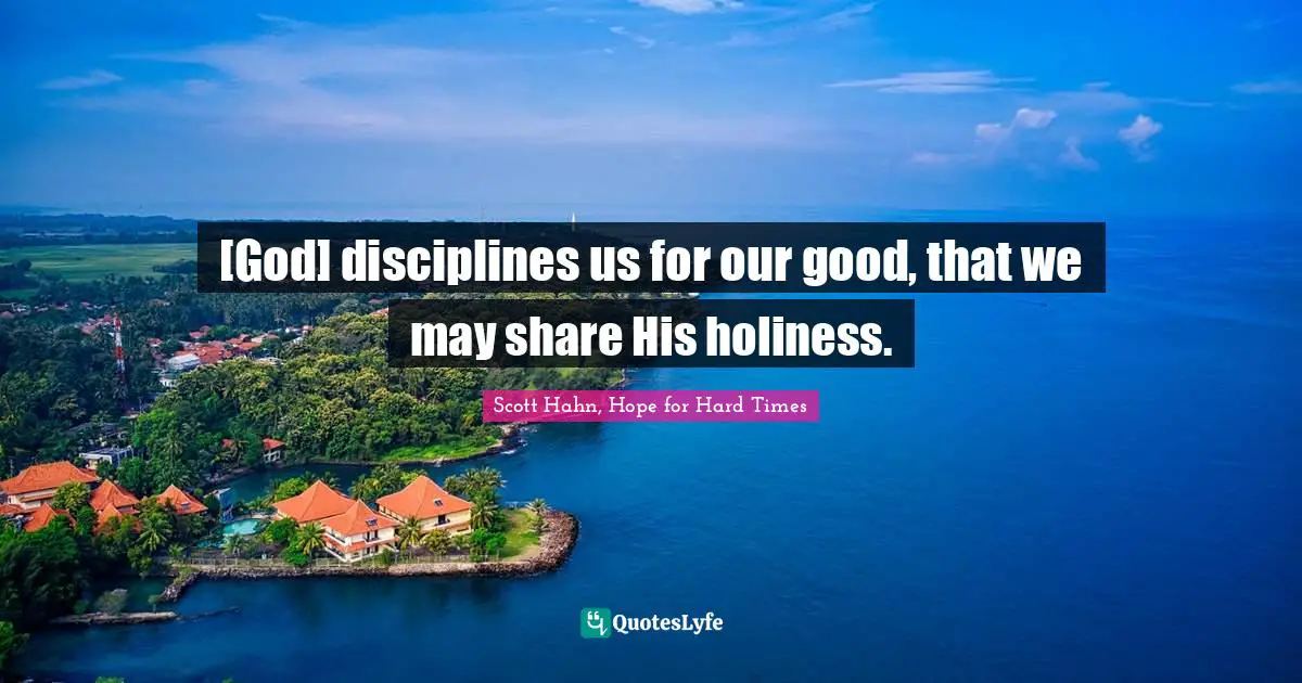 [God] disciplines us for our good, that we may share His holiness.