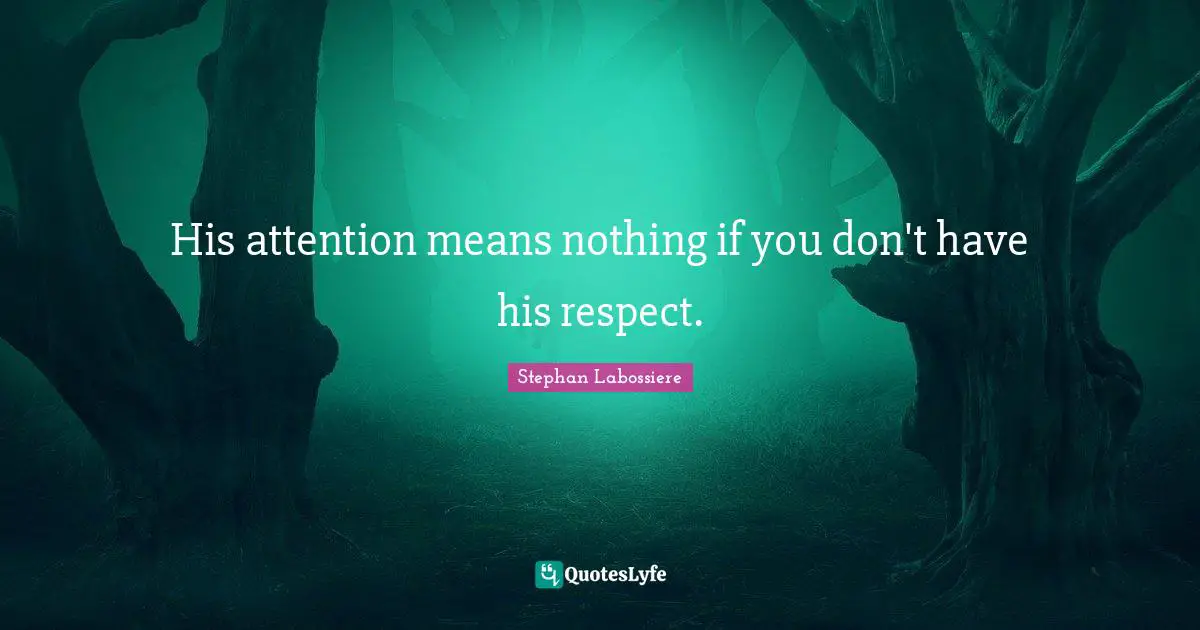 Advice For Women Quotes: "His attention means nothing if you don't have his respect."