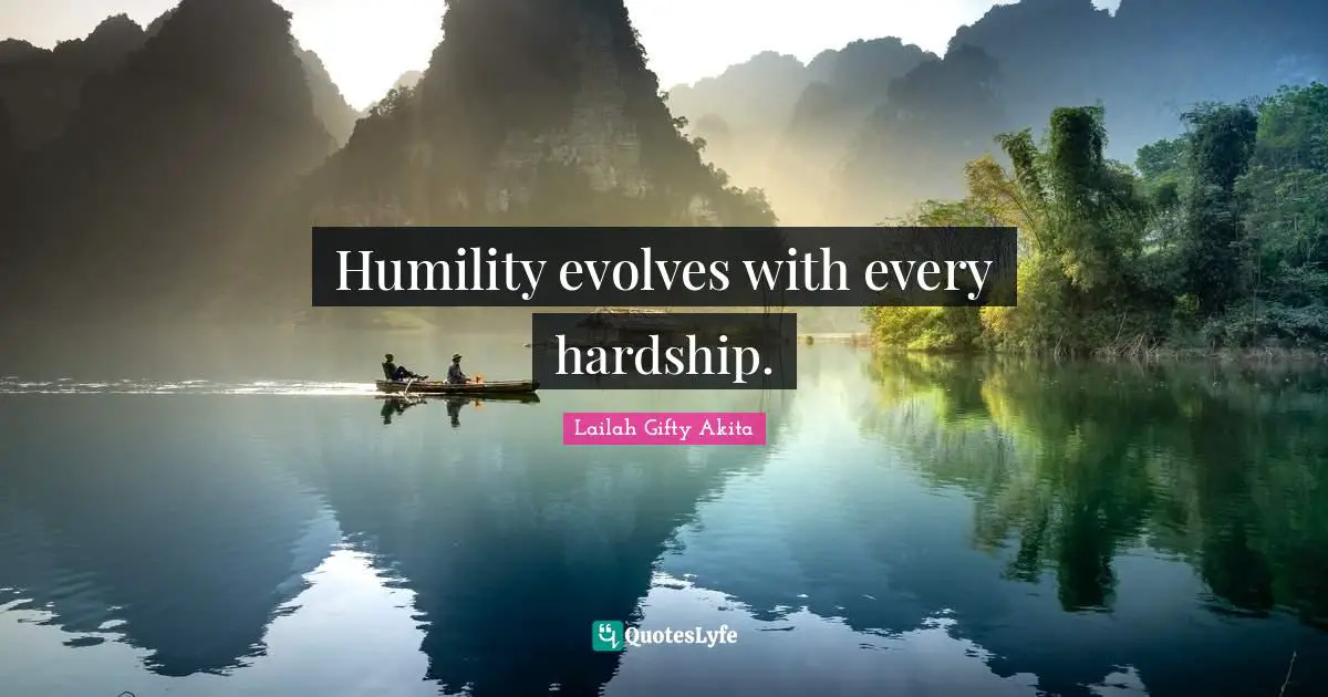 Hardships Quotes: "Humility evolves with every hardship."