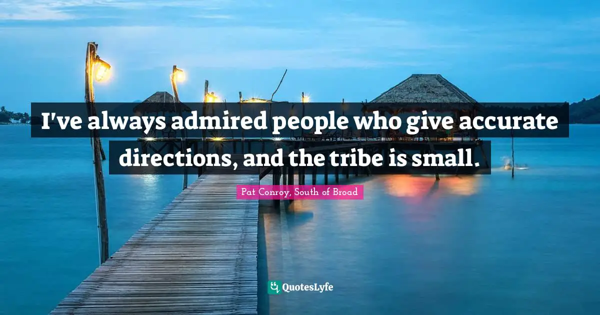 I've always admired people who give accurate directions, and the tribe is small.