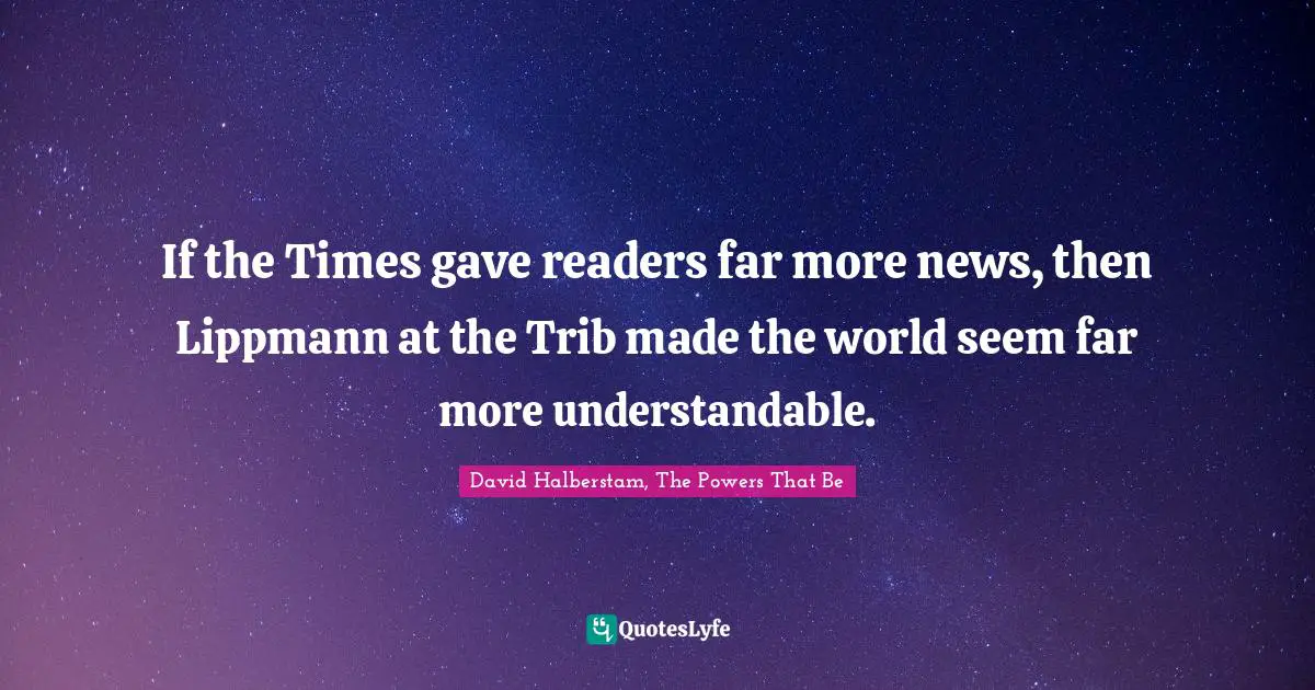 If the Times gave readers far more news, then Lippmann at the Trib made the world seem far more understandable.