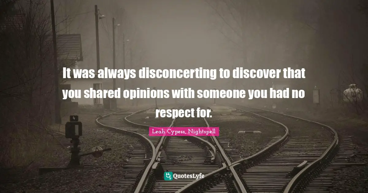 It was always disconcerting to discover that you shared opinions with someone you had no respect for.