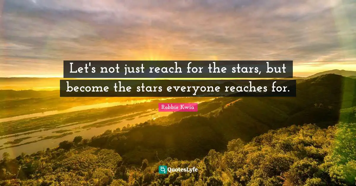 Let's not just reach for the stars, but become the stars everyone reaches for.