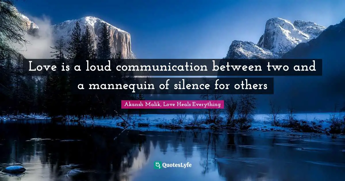 Love is a loud communication between two and a mannequin of silence for others