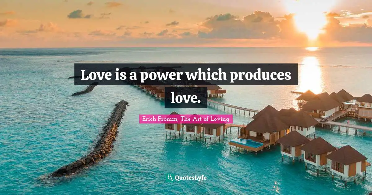 Love is a power which produces love.