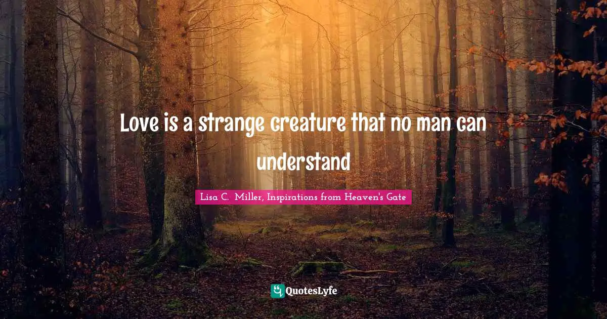Love is a strange creature that no man can understand