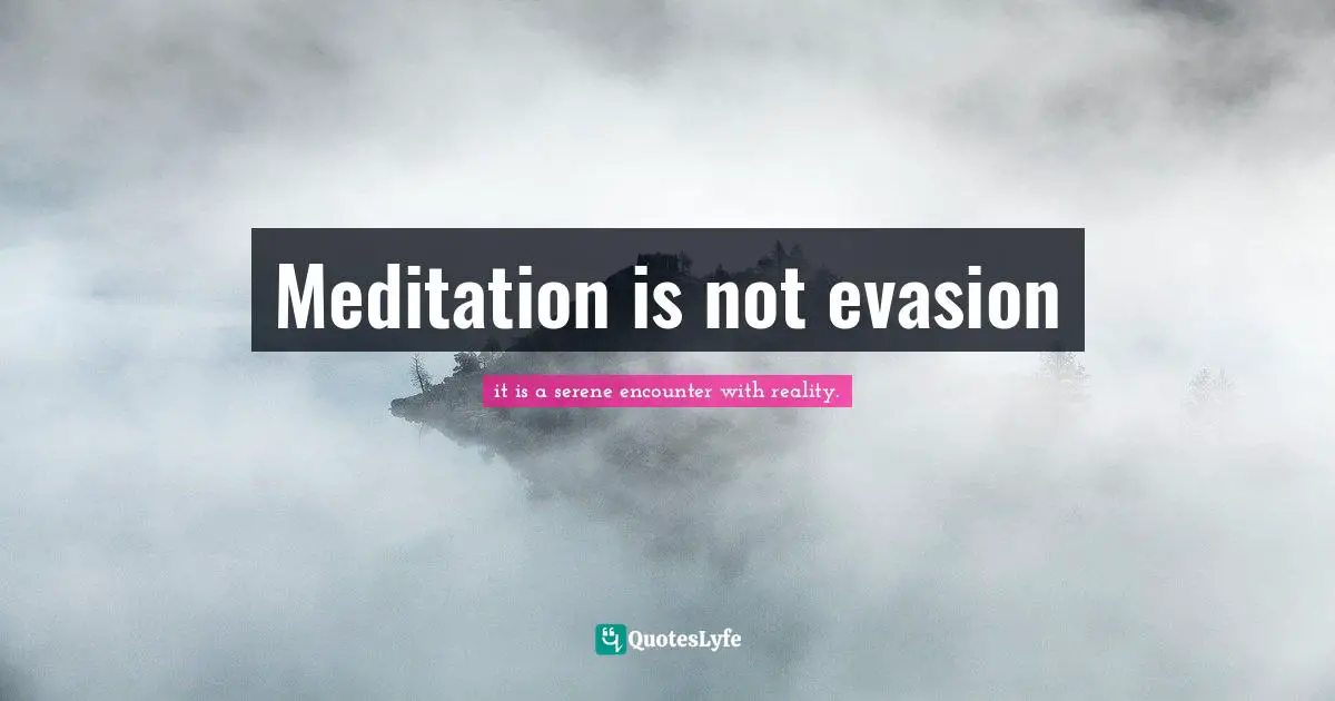 Meditation is not evasion