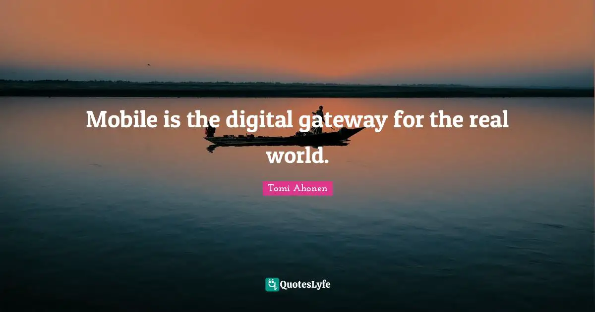 Digital Age Quotes: "Mobile is the digital gateway for the real world."