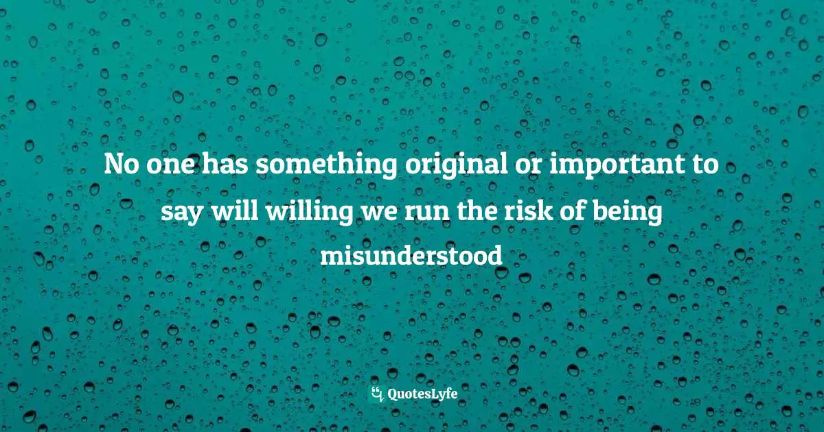 William Zinsser Quotes: "No one has something original or important to say will willing we run the risk of being misunderstood"