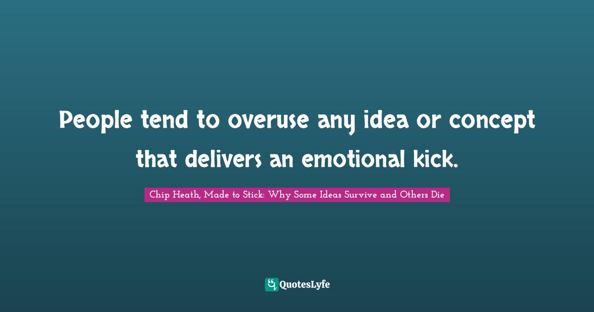 People tend to overuse any idea or concept that delivers an emotional kick.