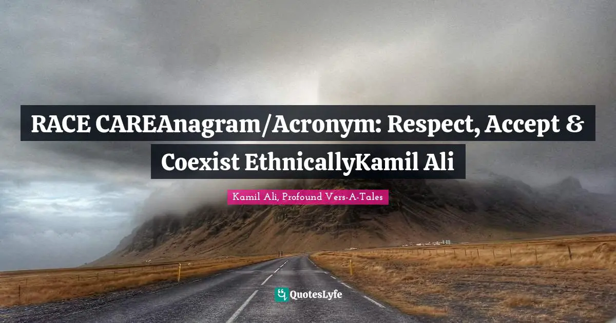 Kamil Ali Quotes: "RACE CAREAnagram/Acronym: Respect, Accept & Coexist EthnicallyKamil Ali"