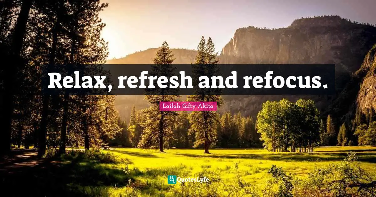 Relax, refresh and refocus.