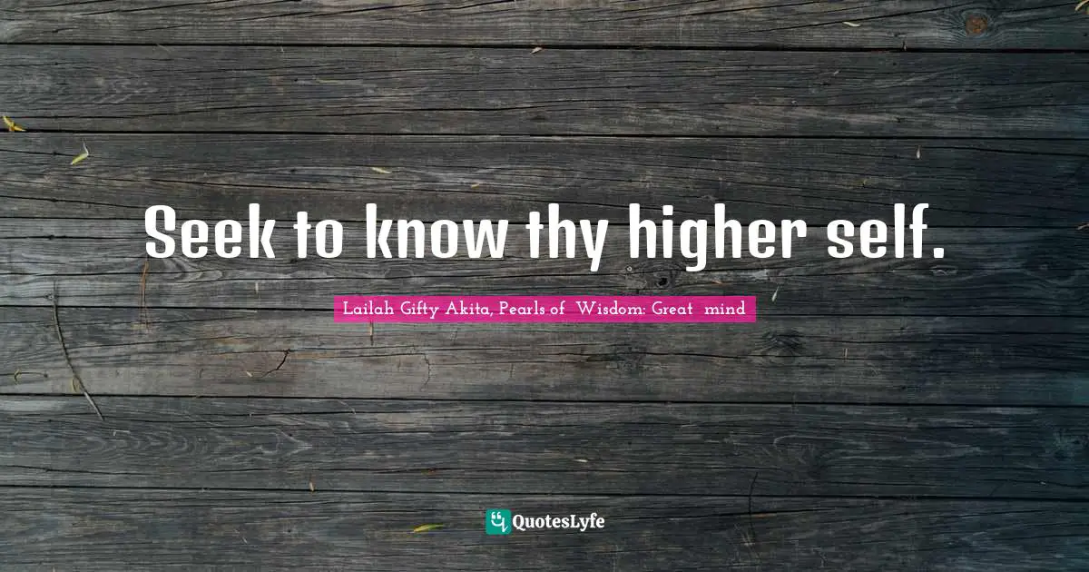 Divine Self Quotes: "Seek to know thy higher self."