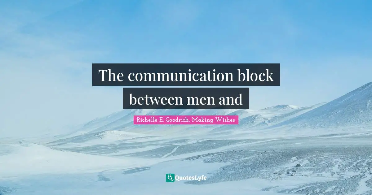 Richelle E. Goodrich, Making Wishes Quotes: "The communication block between men and"