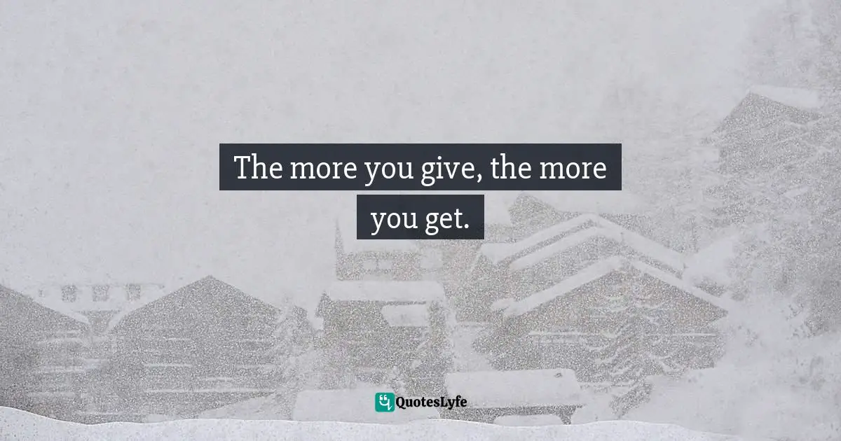 The more you give, the more you get.