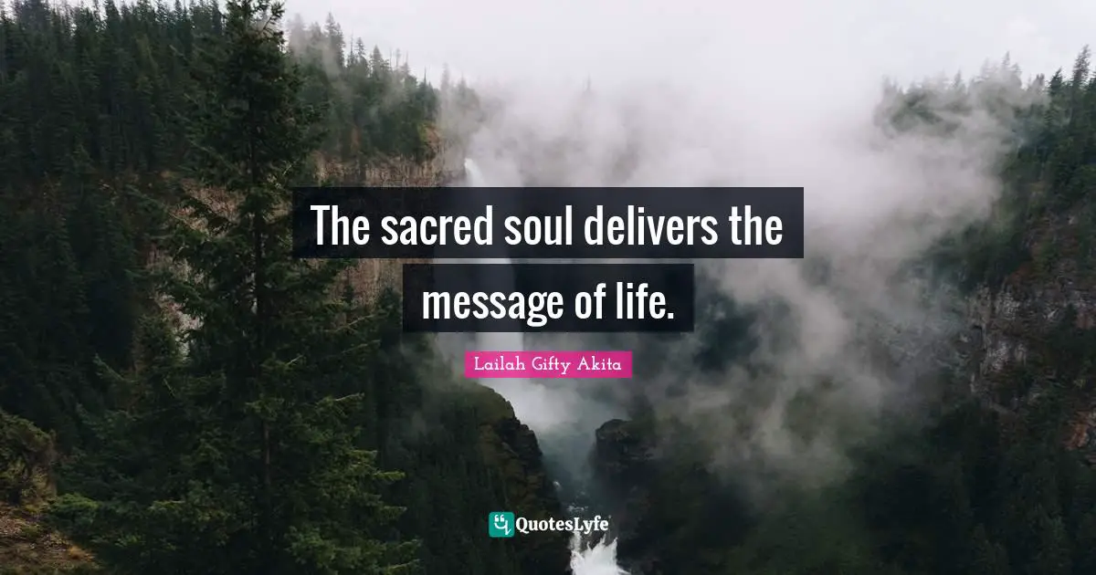 The sacred soul delivers the message of life.