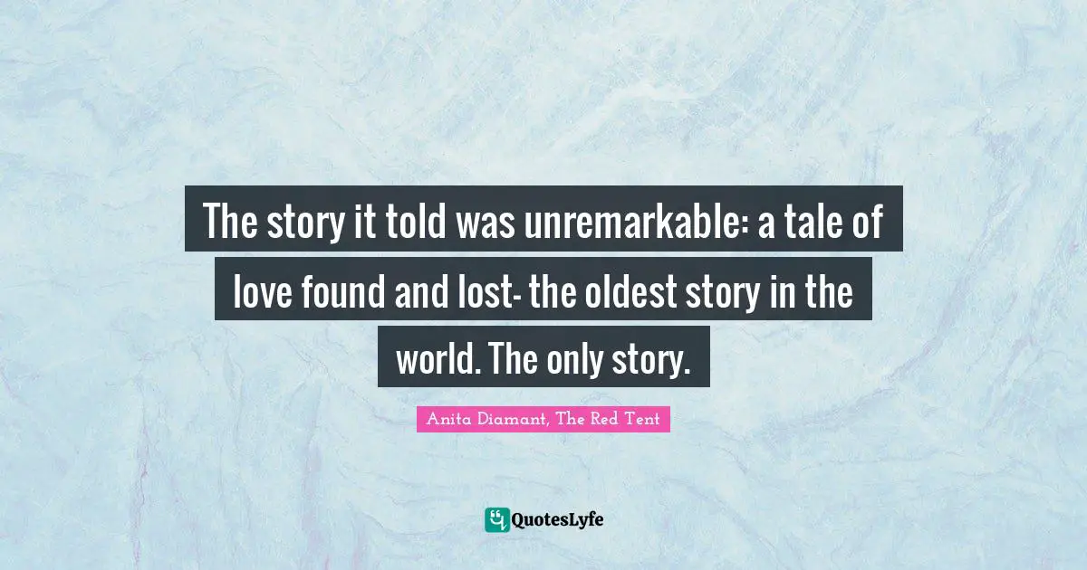 The story it told was unremarkable: a tale of love found and lost- the oldest story in the world. The only story.