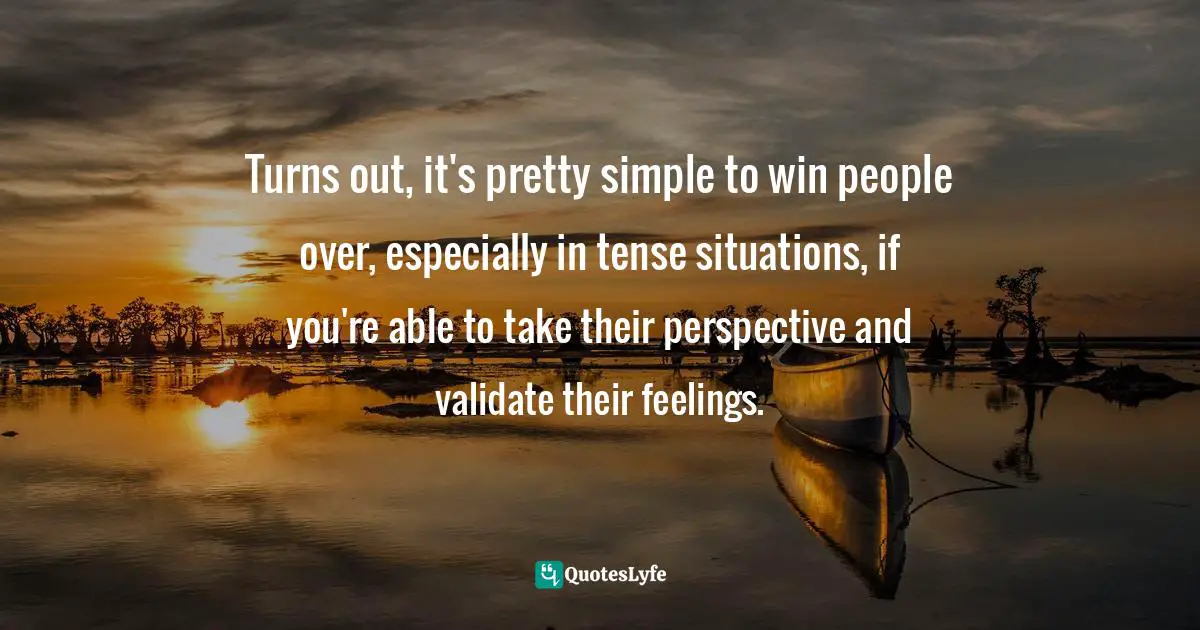 Turns out, it's pretty simple to win people over, especially in tense situations, if you're able to take their perspective and validate their feelings.