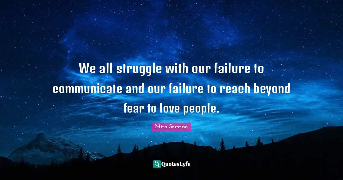 Mira Sorvino Quotes: "We all struggle with our failure to communicate and our failure to reach beyond fear to love people."