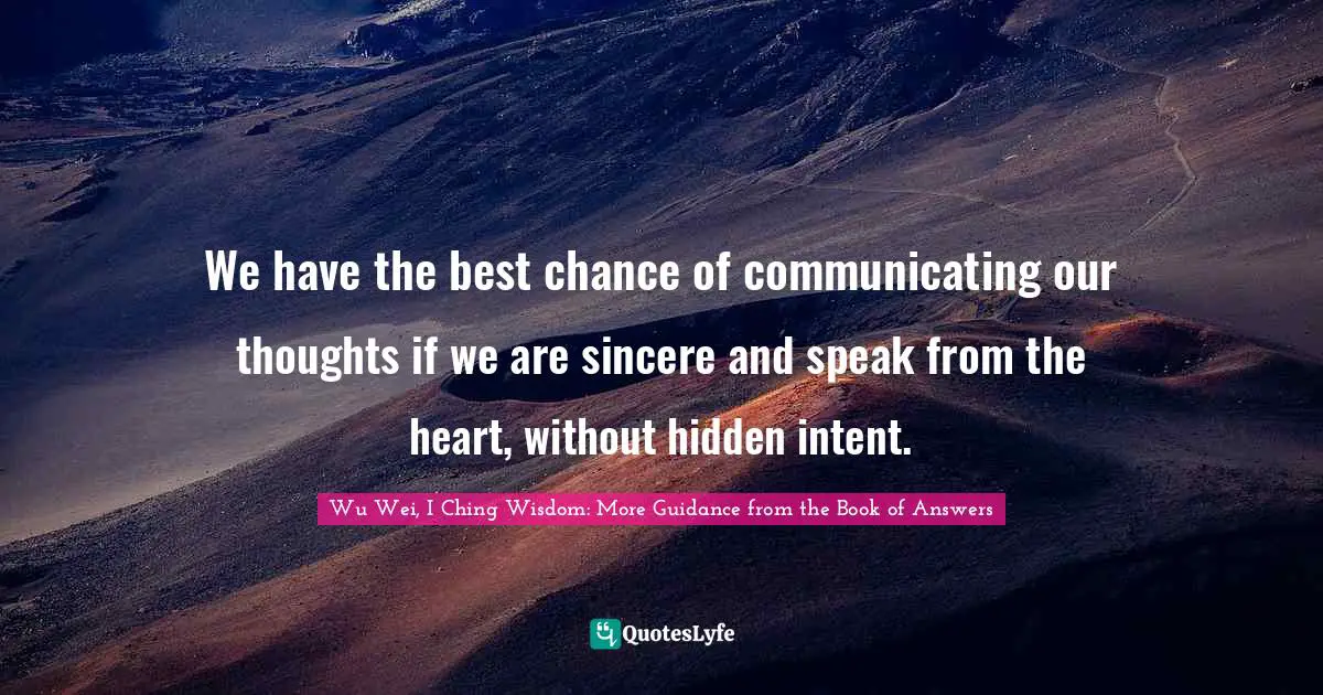 Chris Prentiss Quotes: "We have the best chance of communicating our thoughts if we are sincere and speak from the heart, without hidden intent."