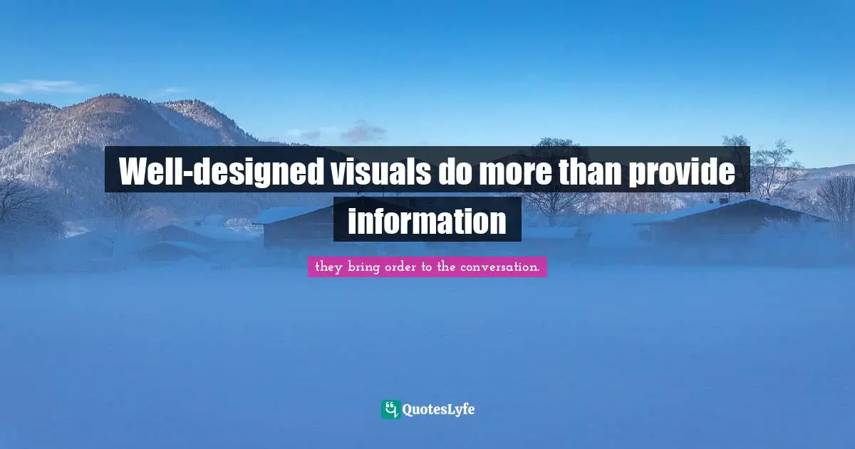 Well-designed visuals do more than provide information