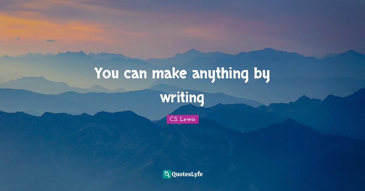You can make anything by writing
