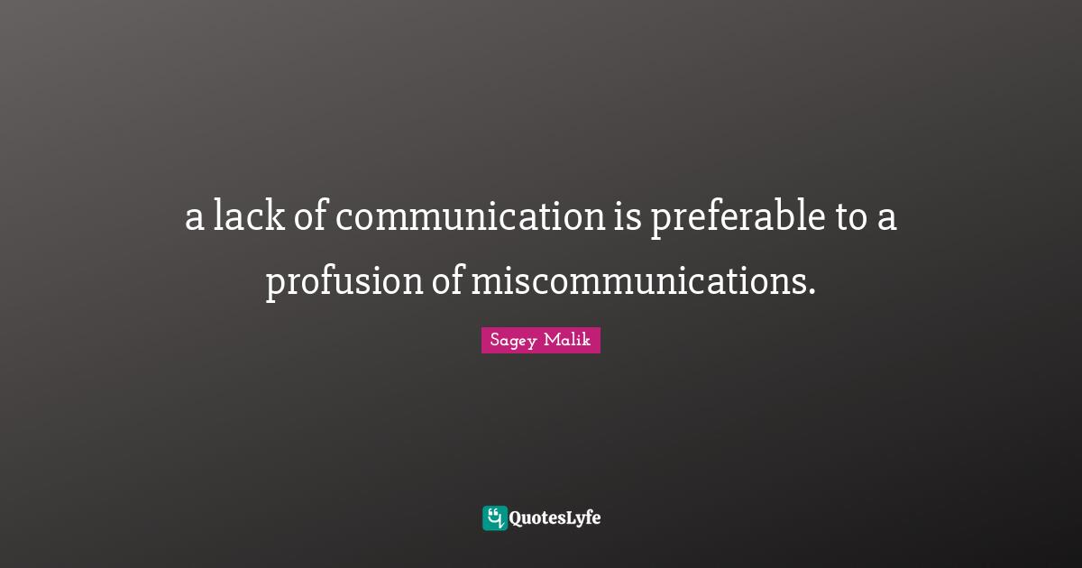 a lack of communication is preferable to a profusion of miscommunications.