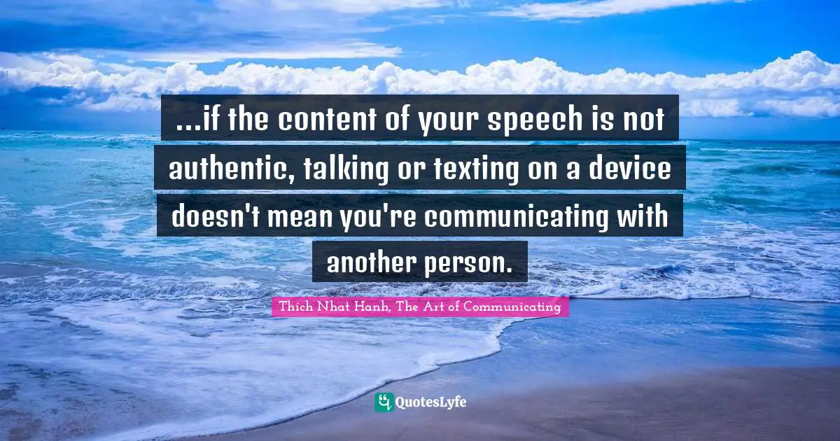 ...if the content of your speech is not authentic, talking or texting on a device doesn't mean you're communicating with another person.