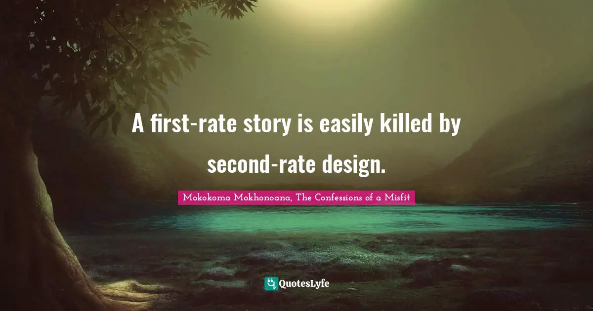 A first-rate story is easily killed by second-rate design.