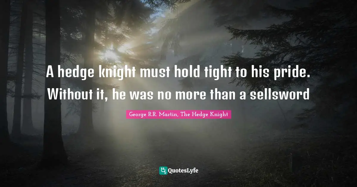 A hedge knight must hold tight to his pride. Without it, he was no more than a sellsword