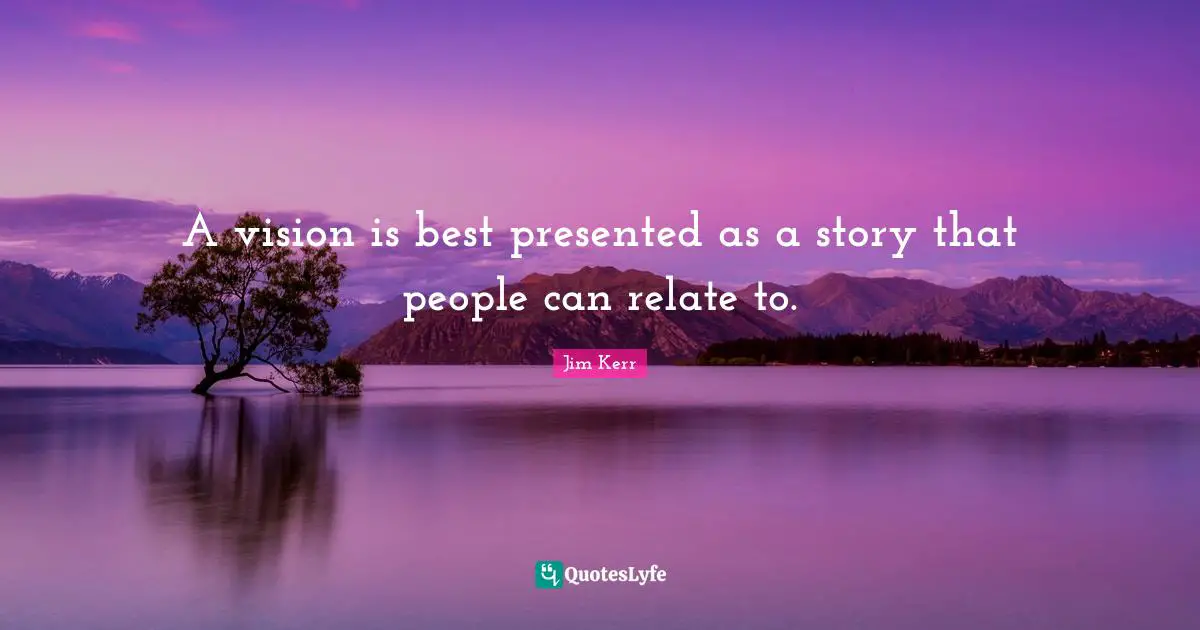 A vision is best presented as a story that people can relate to.