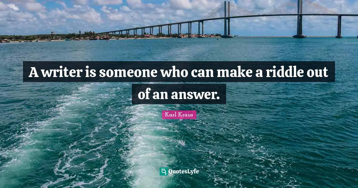 Writer Quotes: "A writer is someone who can make a riddle out of an answer."