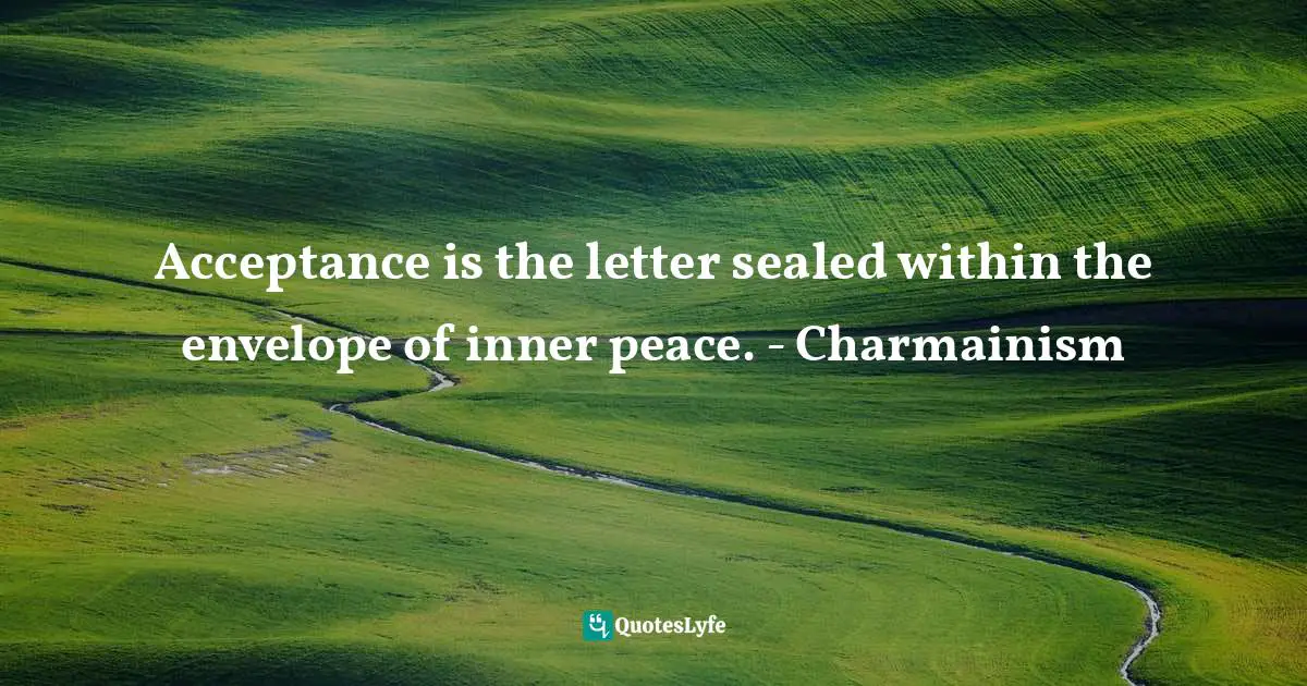 Charmaine Smith Ladd, Shake Hands With Yourself: A Peacemaker's Guide To Happiness & Inner Peace Quotes: "Acceptance is the letter sealed within the envelope of inner peace. - Charmainism"