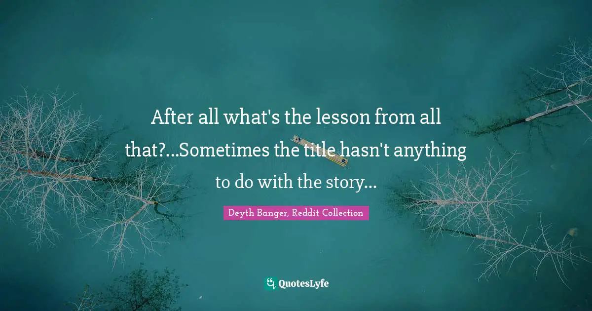 After all what's the lesson from all that?...Sometimes the title hasn't anything to do with the story...