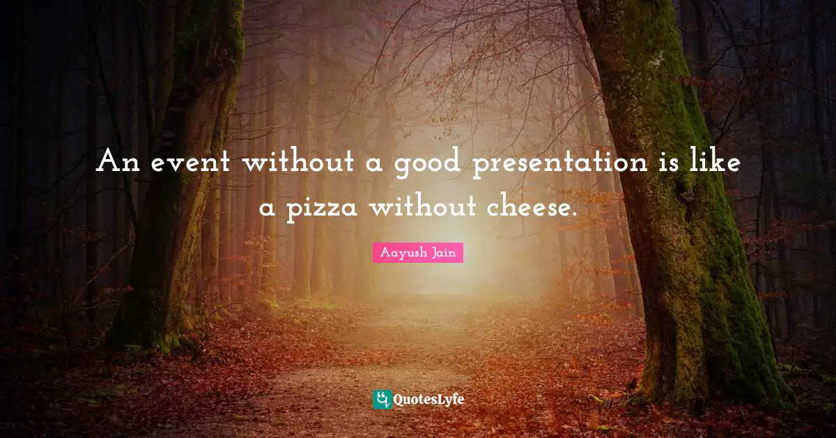 An event without a good presentation is like a pizza without cheese.