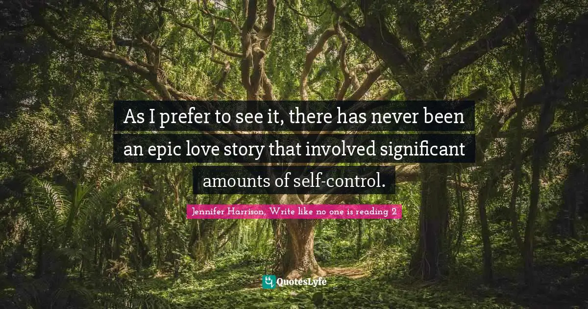 As I prefer to see it, there has never been an epic love story that involved significant amounts of self-control.
