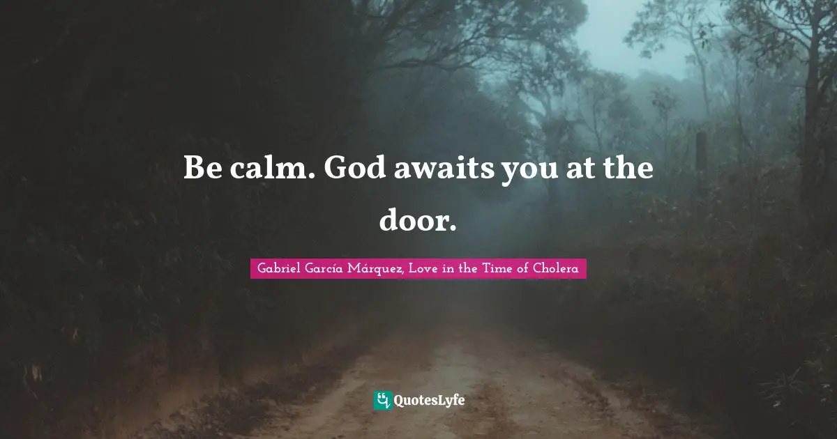 Gabriel García Márquez Quotes: "Be calm. God awaits you at the door."