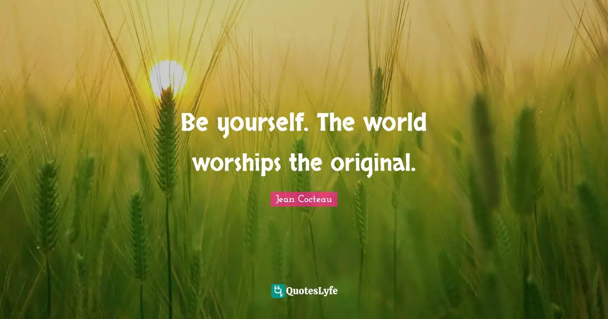 Writer Quotes: "Be yourself. The world worships the original."