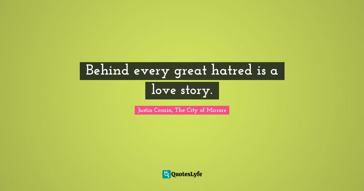 Behind every great hatred is a love story.