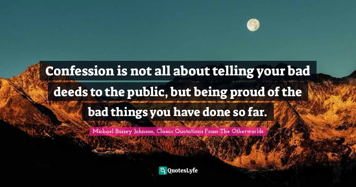 Nonconformist Quotes: "Confession is not all about telling your bad deeds to the public, but being proud of the bad things you have done so far."