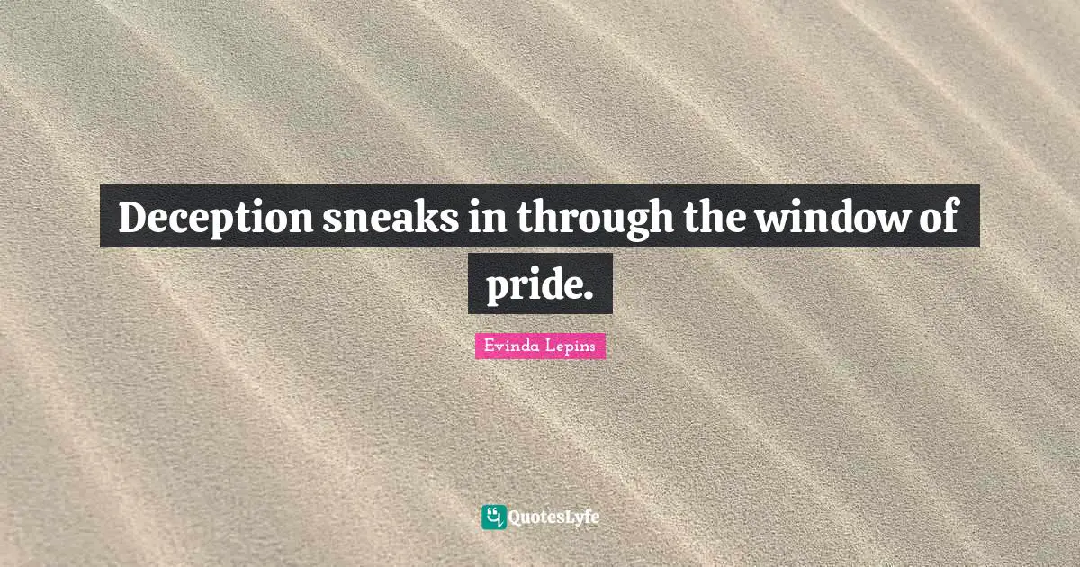 Deception sneaks in through the window of pride.