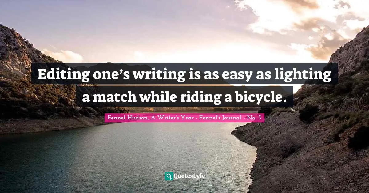 Editing one’s writing is as easy as lighting a match while riding a bicycle.