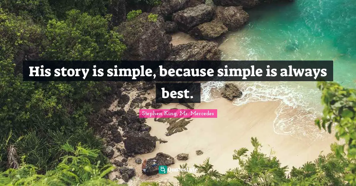 His story is simple, because simple is always best.