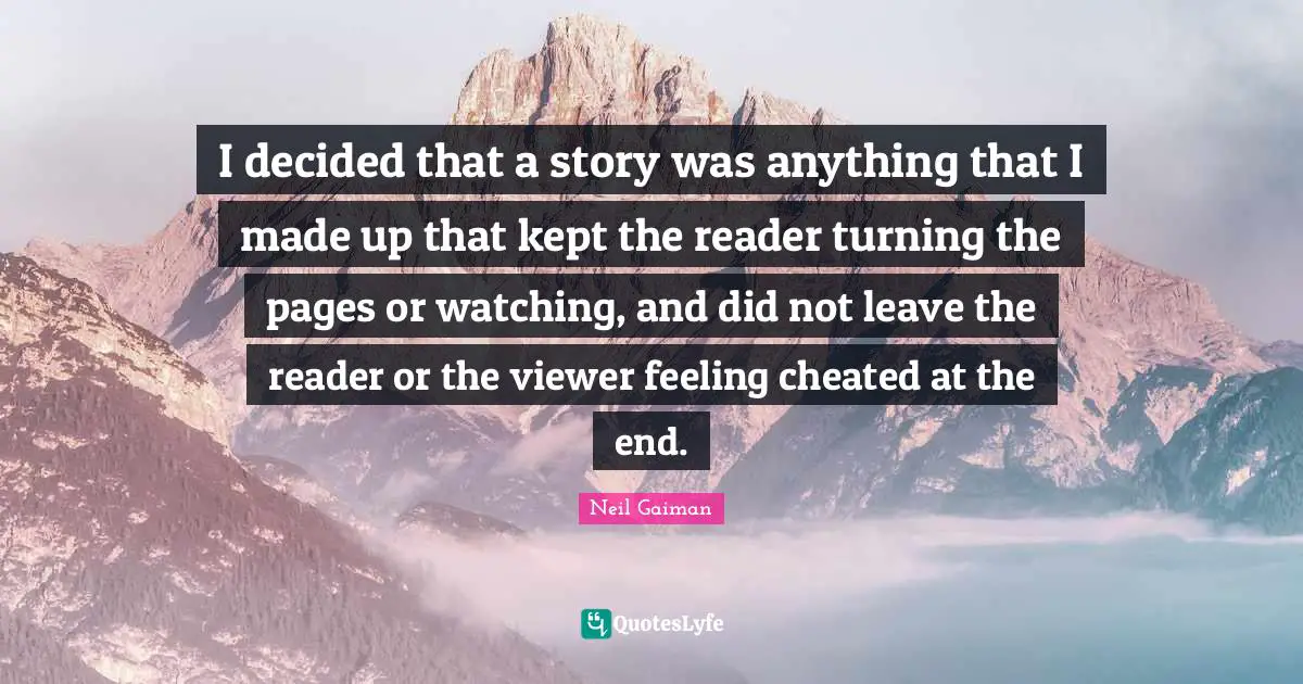 I decided that a story was anything that I made up that kept the reader turning the pages or watching, and did not leave the reader or the viewer feeling cheated at the end.